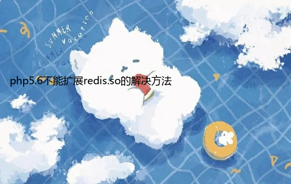 php5.6不能扩展redis.so的解决方法
